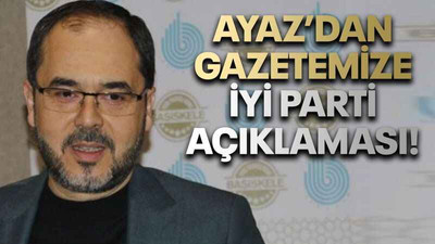 Hüseyin Ayaz'dan gazetemize İyi Parti açıklaması